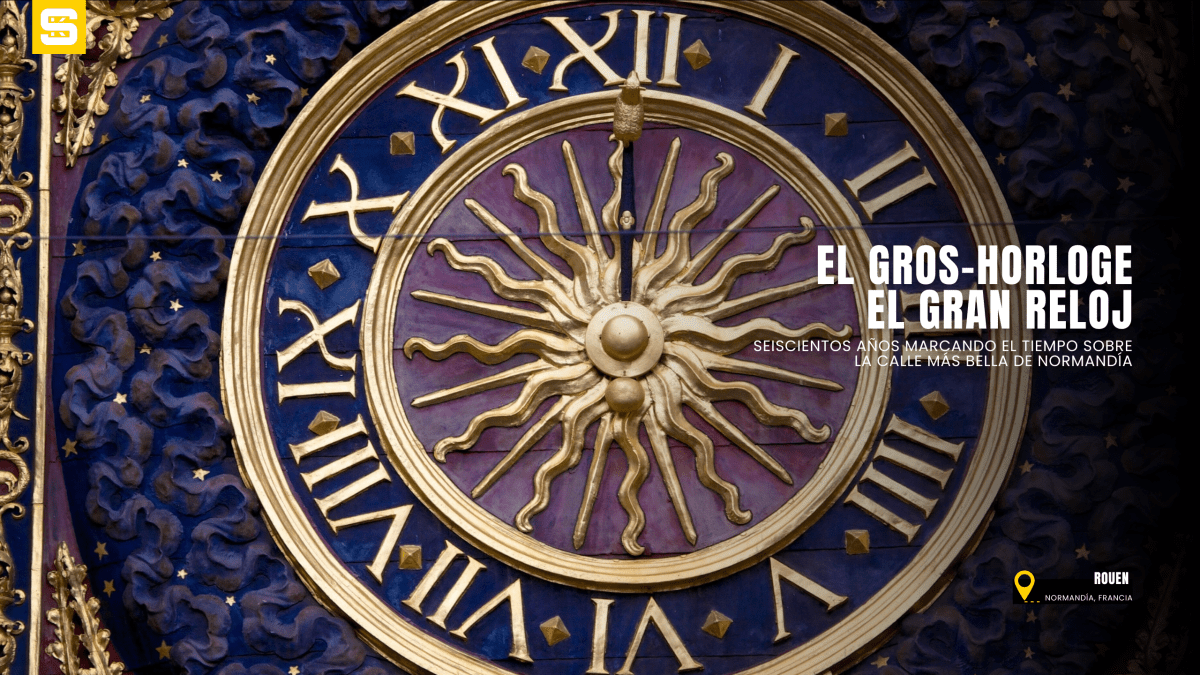 El Gros-Horloge de Rouen: Seiscientos años marcando el tiempo sobre la calle más bella de&nbsp;Normandía